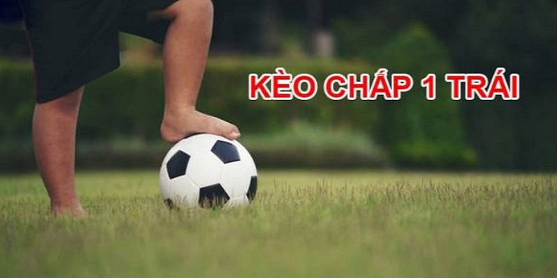 Cần thắng ít nhất 2 bàn để chiến thắng kèo chấp 1 trái