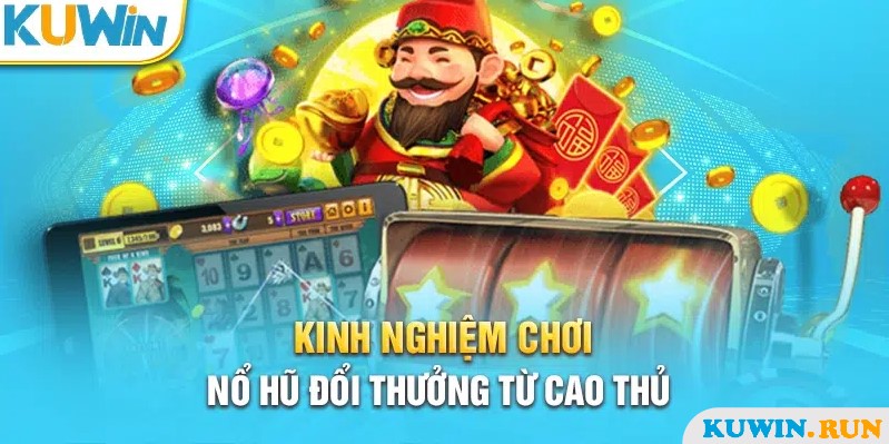 Tham khảo kinh nghiệm từ những Cao thủ nổ hũ Kuwin